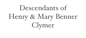 Descendants of 
Henry & Mary Benner Clymer